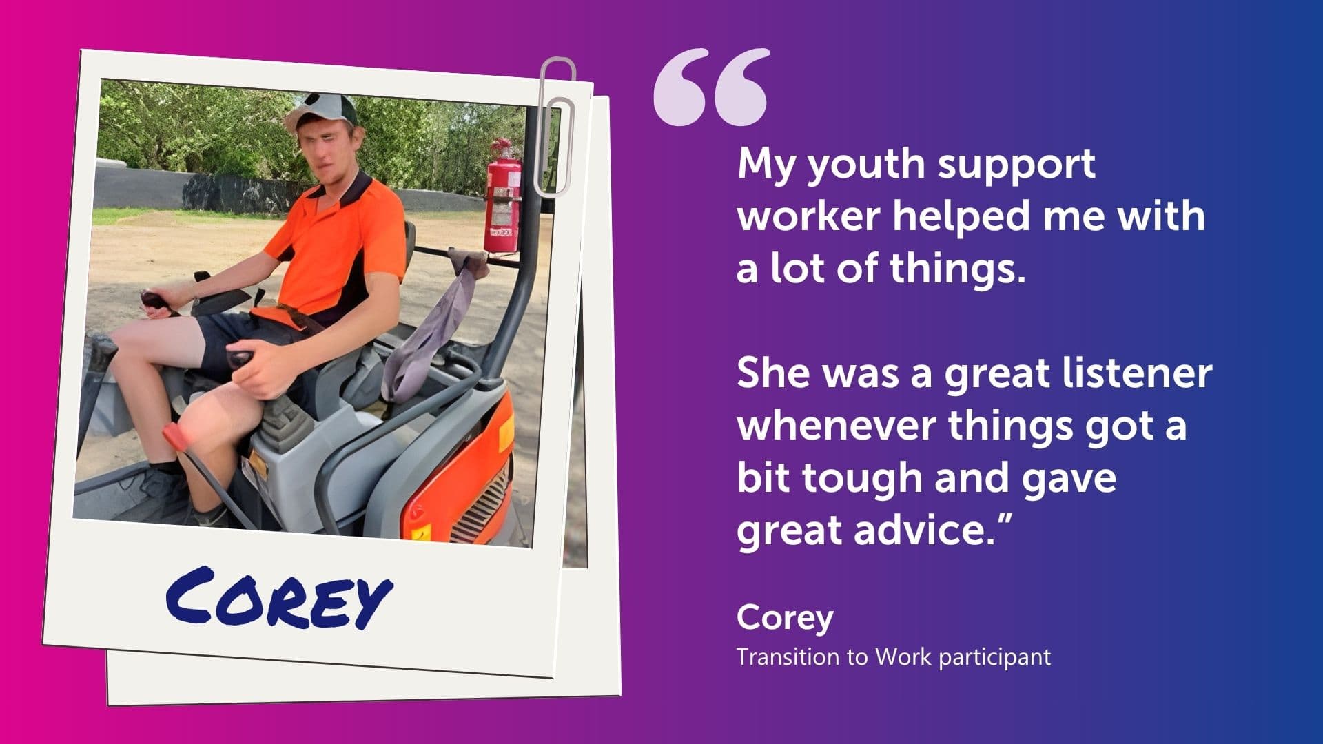 Corey, a Transition to Work participant, seated on workplace equipment at an outdoor worksite, featured alongside a quote about support from a youth support worker.