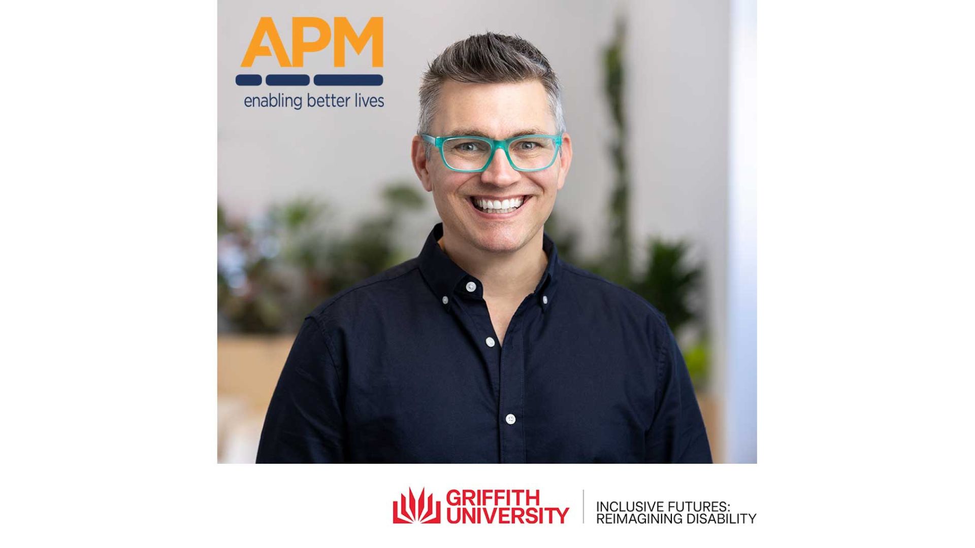 Portrait of Aron Mercer wearing glasses and a dark shirt, smiling in front of a blurred background with plants. The image includes logos for APM (enabling better lives) and Griffith University (Inclusive Futures: Reimagining Disability).